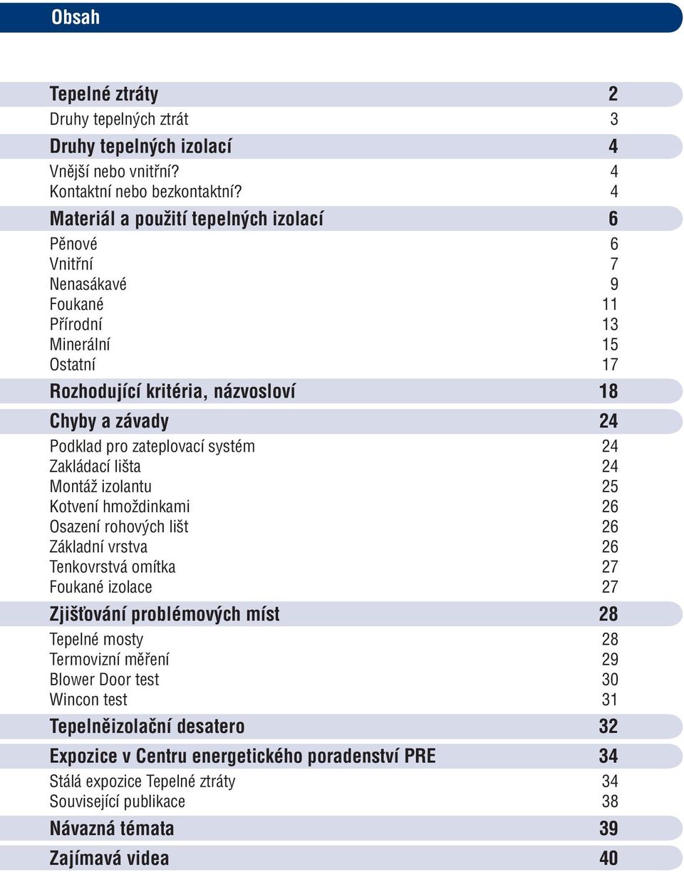 zateplovací systém 24 Zakládací lišta 24 Montáž izolantu 25 Kotvení hmoždinkami 26 Osazení rohových lišt 26 Základní vrstva 26 Tenkovrstvá omítka 27 Foukané izolace 27 Zjišťování