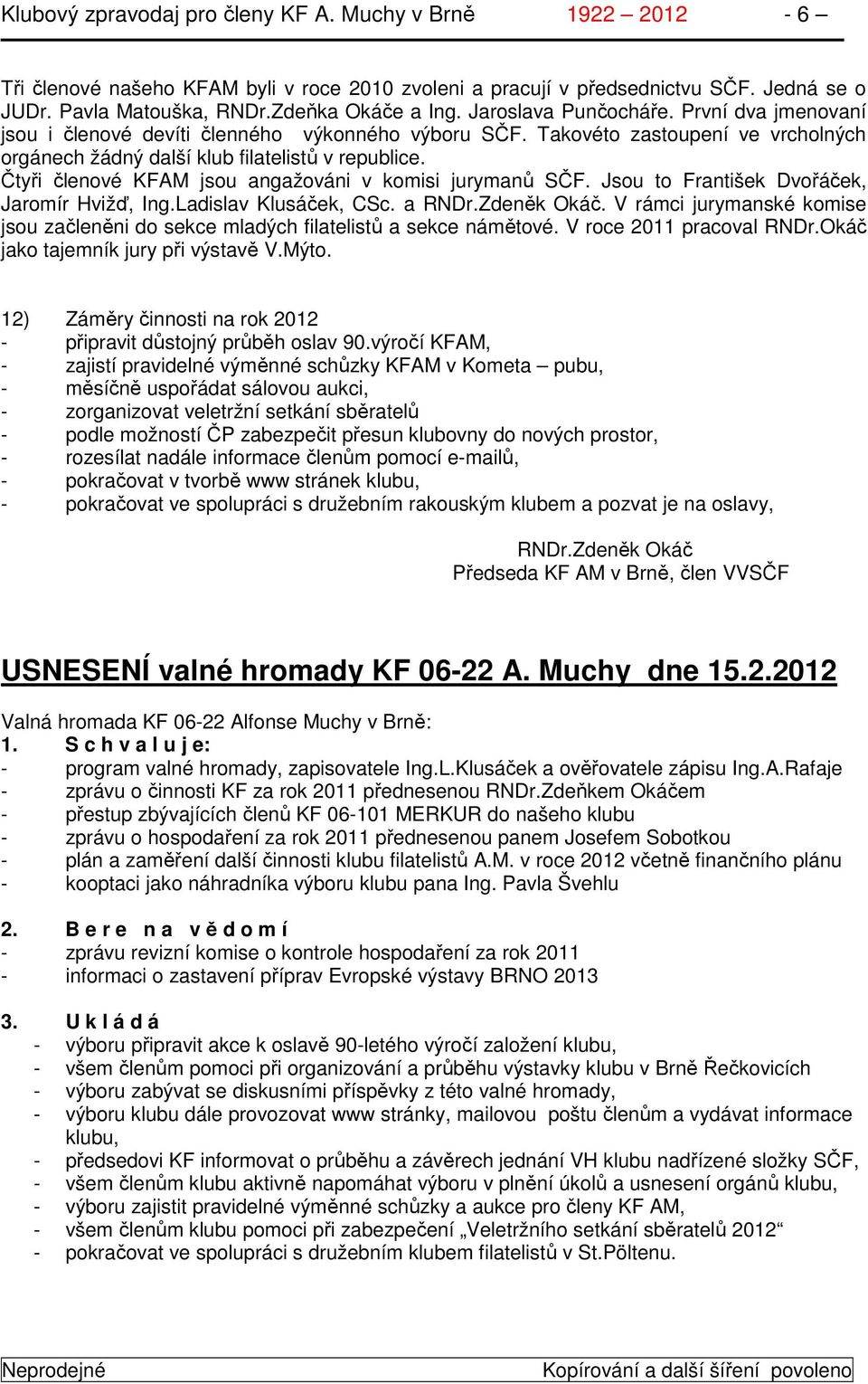 Čtyři členové KFAM jsou angažováni v komisi jurymanů SČF. Jsou to František Dvořáček, Jaromír Hvižď, Ing.Ladislav Klusáček, CSc. a RNDr.Zdeněk Okáč.