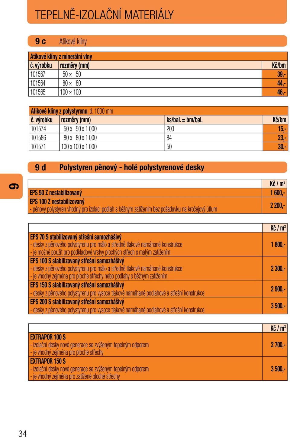Kč/bm 101574 50 x 50 x 1 000 200 15,- 101586 80 x 80 x 1 000 84 23,- 101571 100 x 100 x 1 000 50 30,- d Polystyren pěnový - holé polystyrenové desky EPS 50 Z nestabilizovaný 1 600,- EPS 100 Z