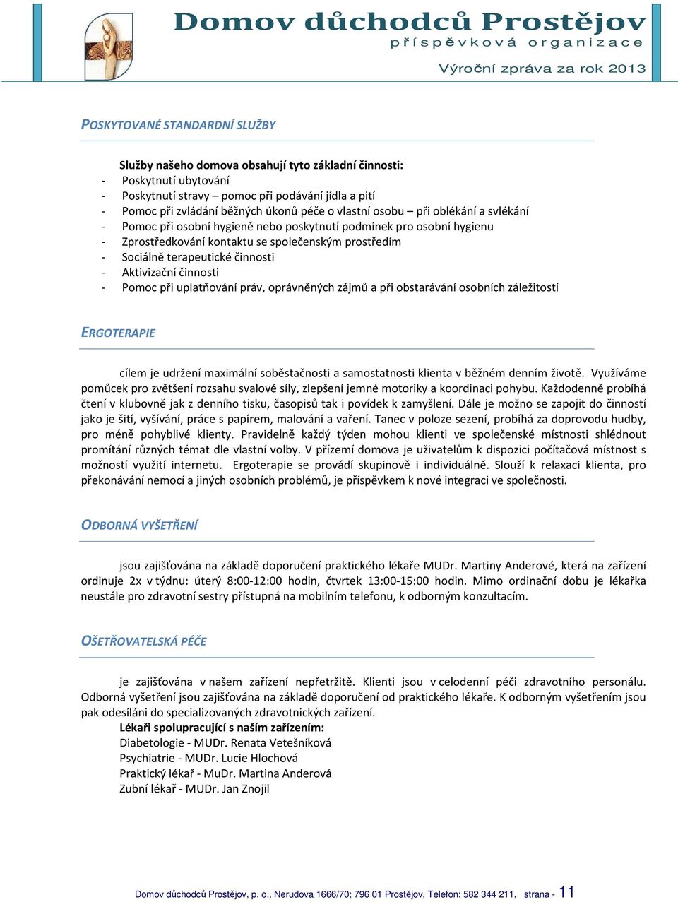 Aktivizační činnosti - Pomoc při uplatňování práv, oprávněných zájmů a při obstarávání osobních záležitostí ERGOTERAPIE cílem je udržení maximální soběstačnosti a samostatnosti klienta v běžném