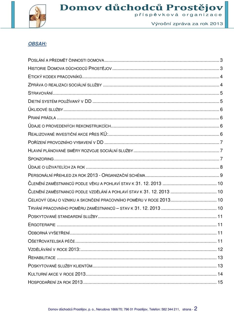 .. 7 HLAVNÍ PLÁNOVANÉ SMĚRY ROZVOJE SOCIÁLNÍ SLUŽBY... 7 SPONZORING... 7 ÚDAJE O UŽIVATELÍCH ZA ROK... 8 PERSONÁLNÍ PŘEHLED ZA ROK 2013 - ORGANIZAČNÍ SCHÉMA.