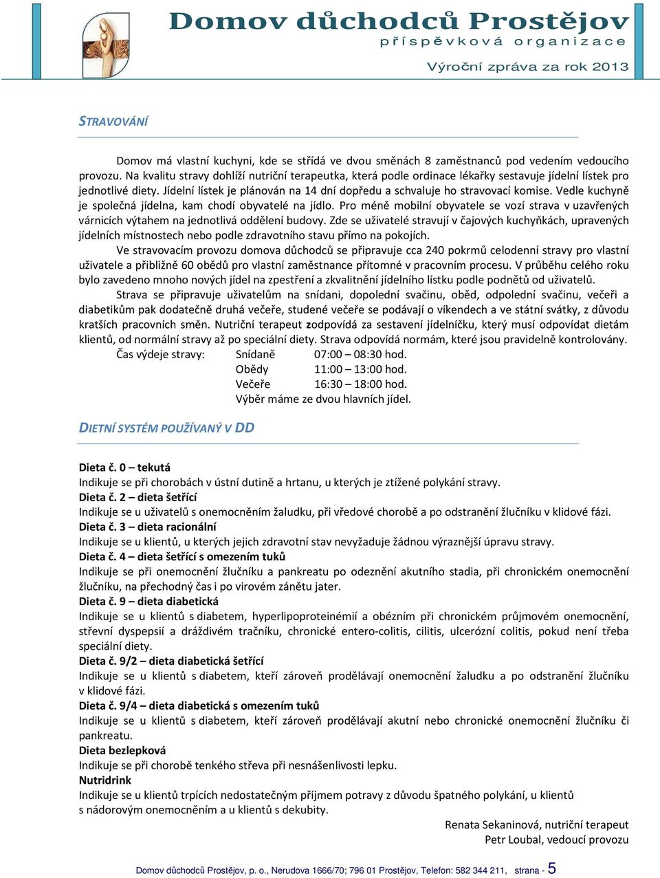 Jídelní lístek je plánován na 14 dní dopředu a schvaluje ho stravovací komise. Vedle kuchyně je společná jídelna, kam chodí obyvatelé na jídlo.