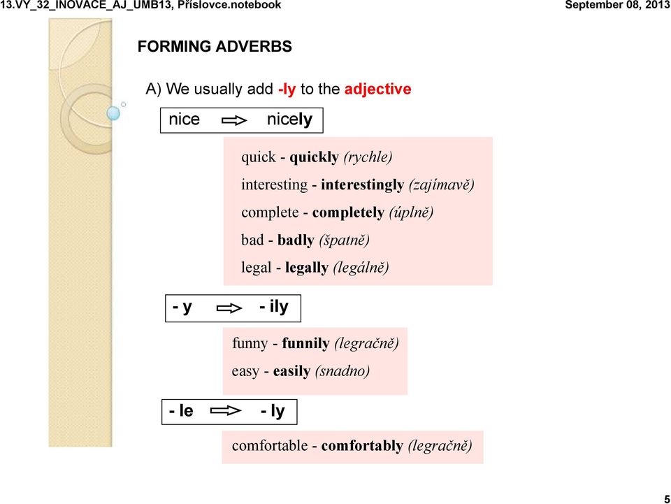 (úplně) bad - badly (špatně) legal - legally (legálně) - y - ily funny -