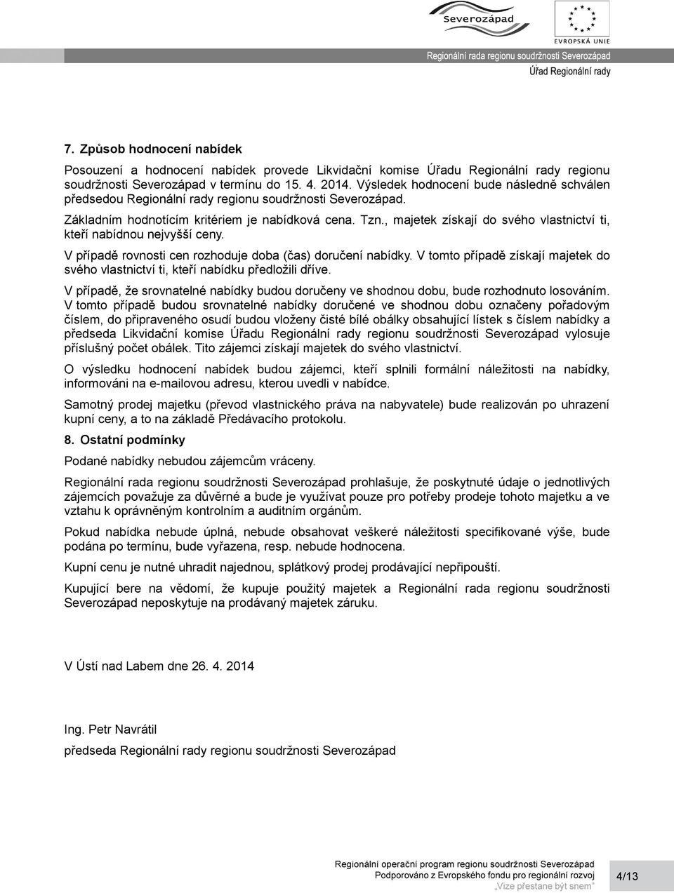 , majetek získají do svého vlastnictví ti, kteří nabídnou nejvyšší ceny. V případě rovnosti cen rozhoduje doba (čas) doručení nabídky.