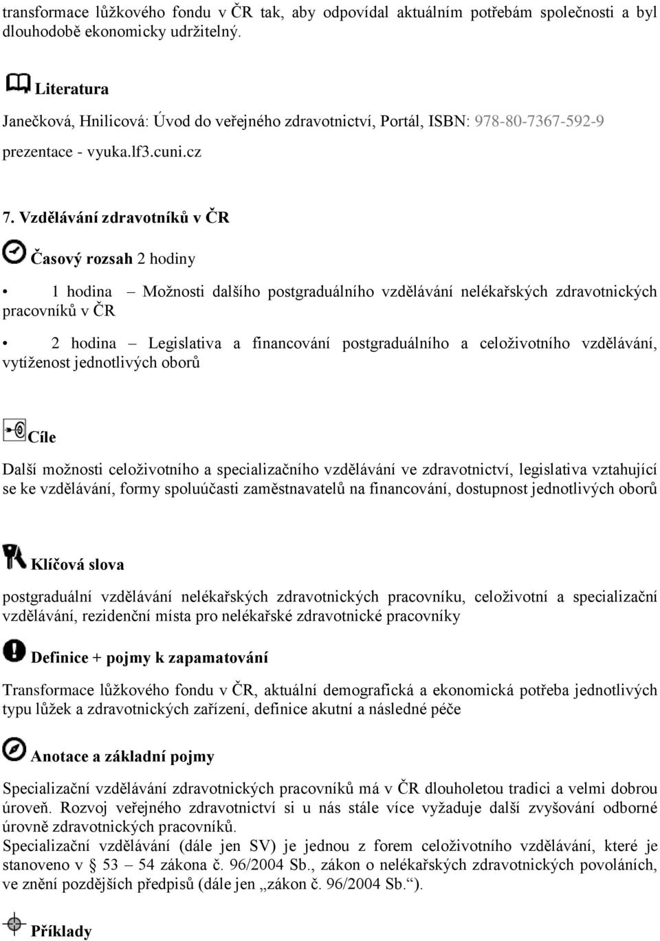 Vzdělávání zdravotníků v ČR Časový rozsah 2 hodiny 1 hodina Možnosti dalšího postgraduálního vzdělávání nelékařských zdravotnických pracovníků v ČR 2 hodina Legislativa a financování postgraduálního