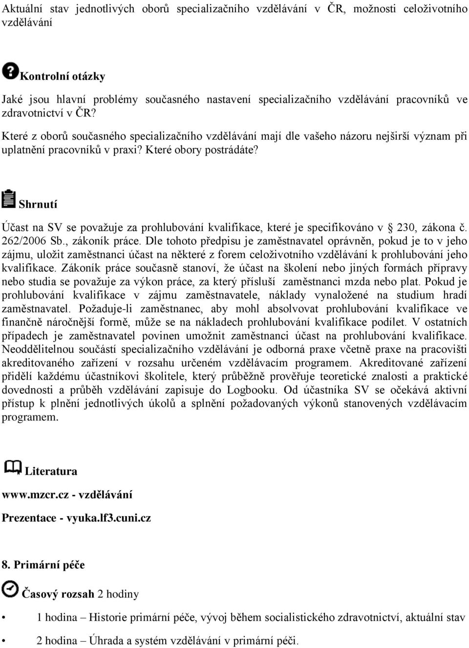 Účast na SV se považuje za prohlubování kvalifikace, které je specifikováno v 230, zákona č. 262/2006 Sb., zákoník práce.