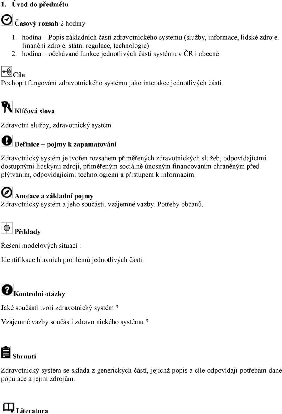 Zdravotní služby, zdravotnický systém Zdravotnický systém je tvořen rozsahem přiměřených zdravotnických služeb, odpovídajícími dostupnými lidskými zdroji, přiměřeným sociálně únosným financováním