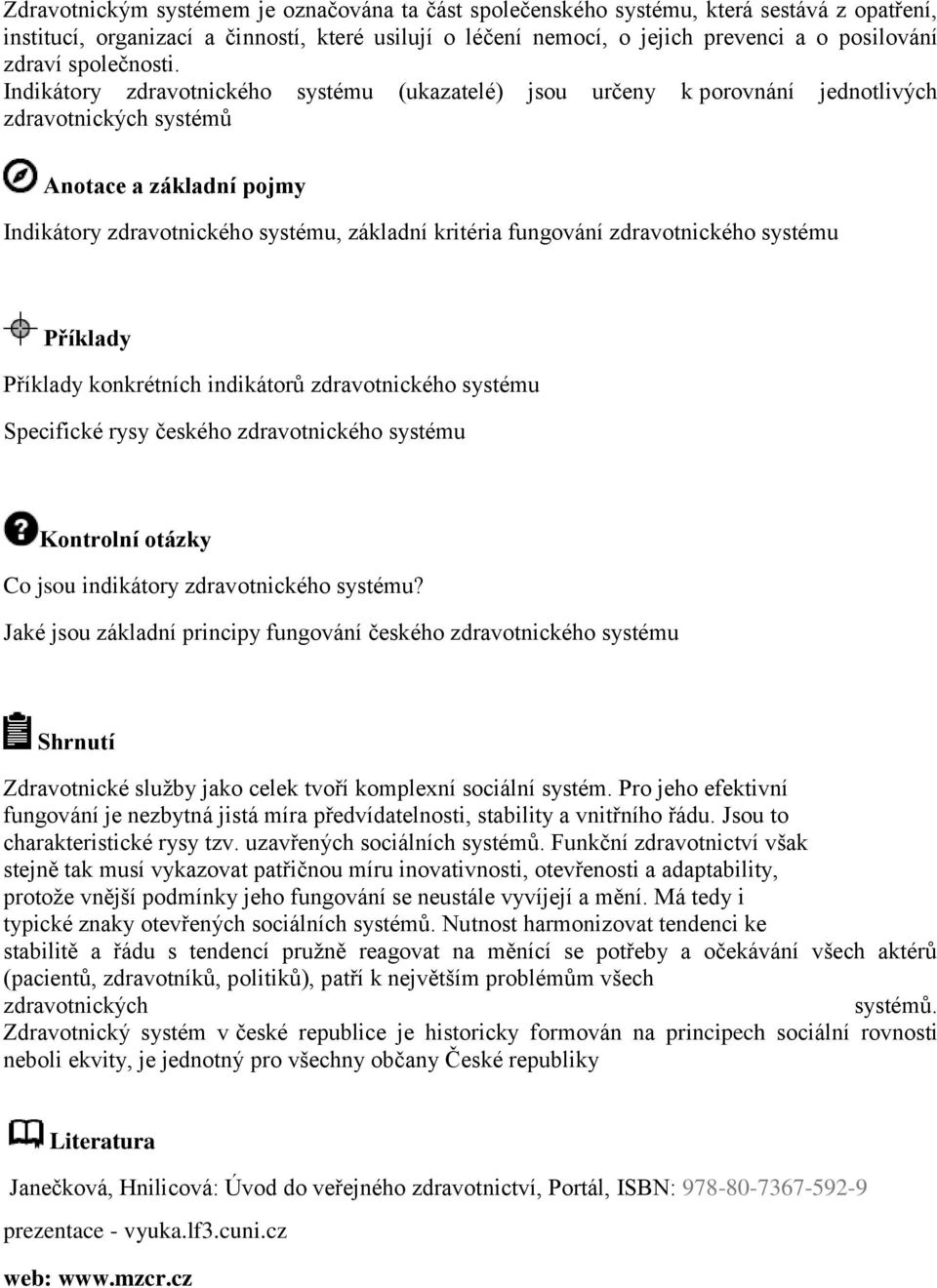 Indikátory zdravotnického systému (ukazatelé) jsou určeny k porovnání jednotlivých zdravotnických systémů Indikátory zdravotnického systému, základní kritéria fungování zdravotnického systému