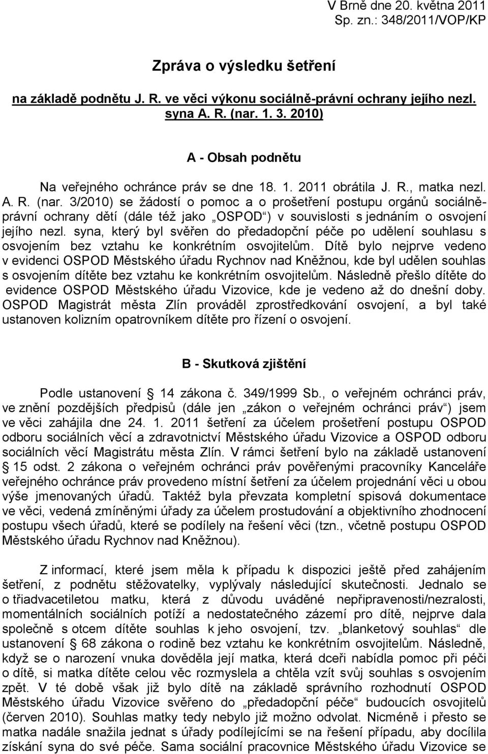 3/2010) se žádostí o pomoc a o prošetření postupu orgánů sociálněprávní ochrany dětí (dále též jako OSPOD ) v souvislosti s jednáním o osvojení jejího nezl.