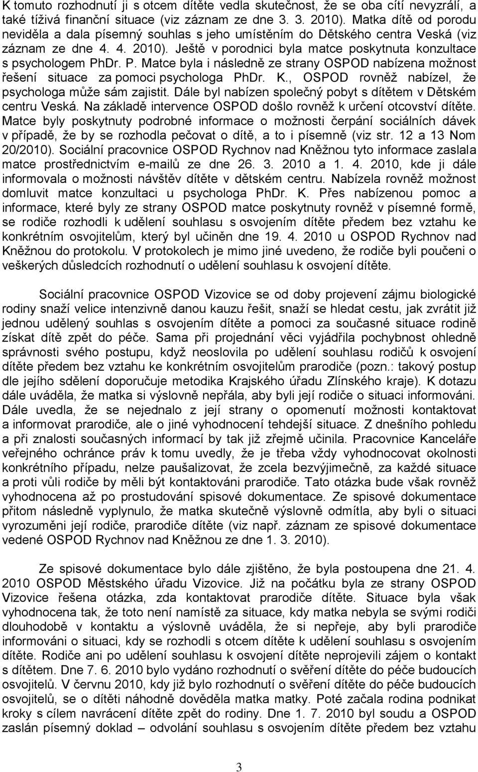 Dr. P. Matce byla i následně ze strany OSPOD nabízena možnost řešení situace za pomoci psychologa PhDr. K., OSPOD rovněž nabízel, že psychologa může sám zajistit.