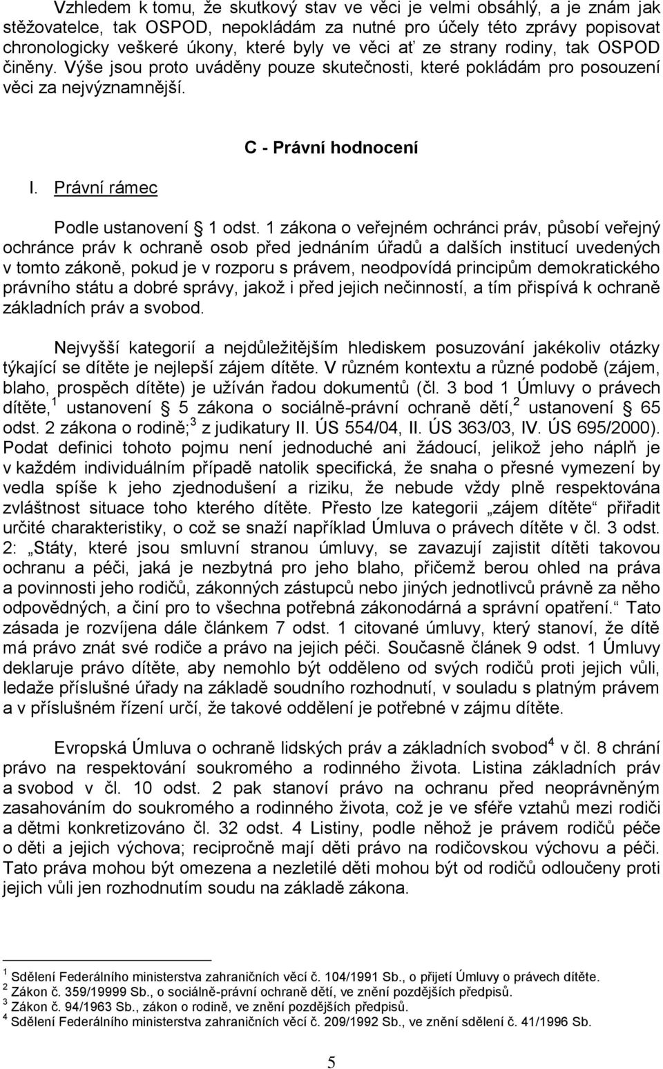 1 zákona o veřejném ochránci práv, působí veřejný ochránce práv k ochraně osob před jednáním úřadů a dalších institucí uvedených v tomto zákoně, pokud je v rozporu s právem, neodpovídá principům