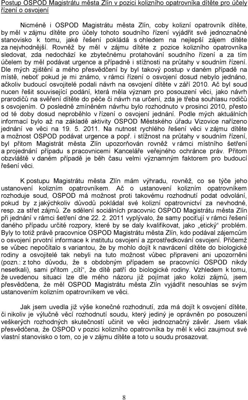 Rovněž by měl v zájmu dítěte z pozice kolizního opatrovníka sledovat, zda nedochází ke zbytečnému protahování soudního řízení a za tím účelem by měl podávat urgence a případně i stížnosti na průtahy