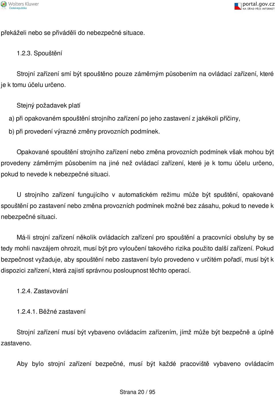 Opakované spouštění strojního zařízení nebo změna provozních podmínek však mohou být provedeny záměrným působením na jiné než ovládací zařízení, které je k tomu účelu určeno, pokud to nevede k