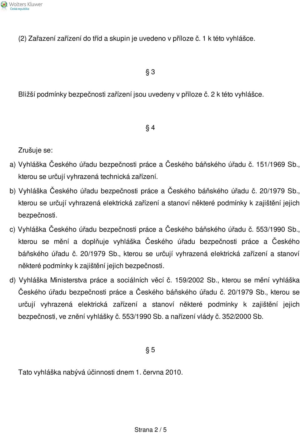 b) Vyhláška Českého úřadu bezpečnosti práce a Českého báňského úřadu č. 20/1979 Sb., kterou se určují vyhrazená elektrická zařízení a stanoví některé podmínky k zajištění jejich bezpečnosti.