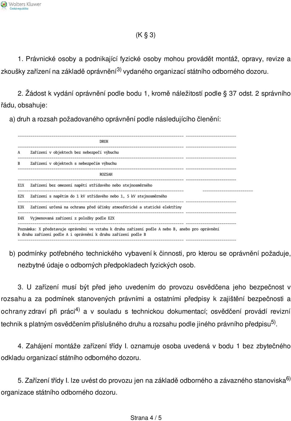 2 správního řádu, obsahuje: a) druh a rozsah požadovaného oprávnění podle následujícího členění: DRUH A Zařízení v objektech bez nebezpečí výbuchu B Zařízení v objektech s nebezpečím výbuchu ROZSAH