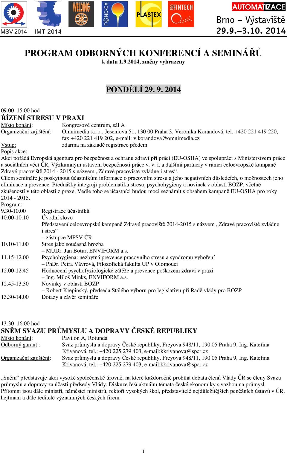 cz zdarma na základě registrace předem Popis akce: Akci pořádá Evropská agentura pro bezpečnost a ochranu zdraví při práci (EU-OSHA) ve spolupráci s Ministerstvem práce a sociálních věcí ČR,