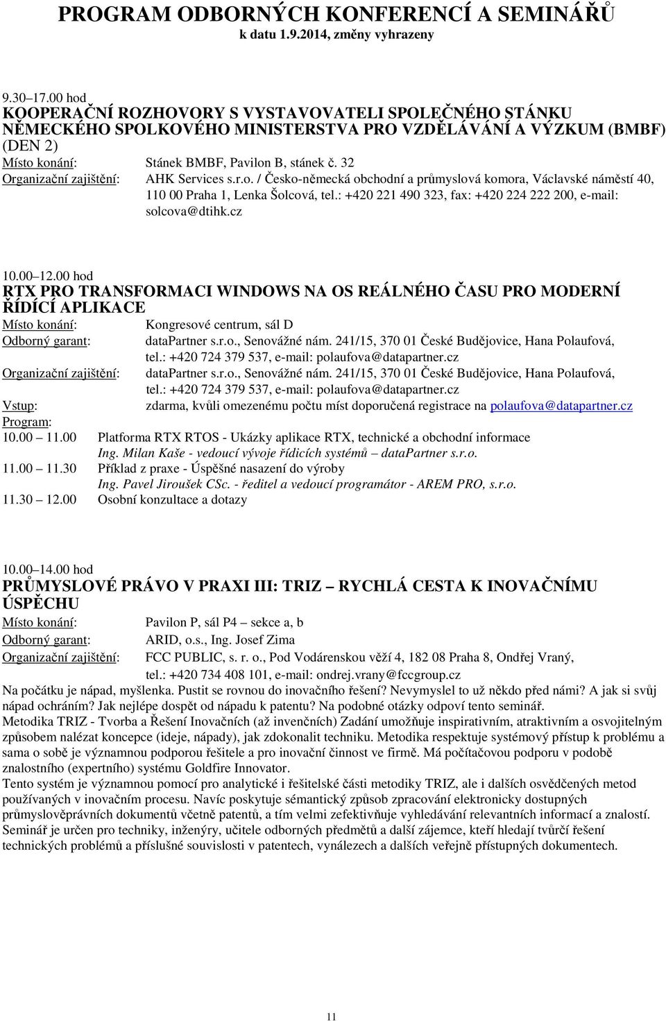 00 hod RTX PRO TRANSFORMACI WINDOWS NA OS REÁLNÉHO ČASU PRO MODERNÍ ŘÍDÍCÍ APLIKACE Kongresové centrum, sál D datapartner s.r.o., Senovážné nám. 241/15, 370 01 České Budějovice, Hana Polaufová, tel.