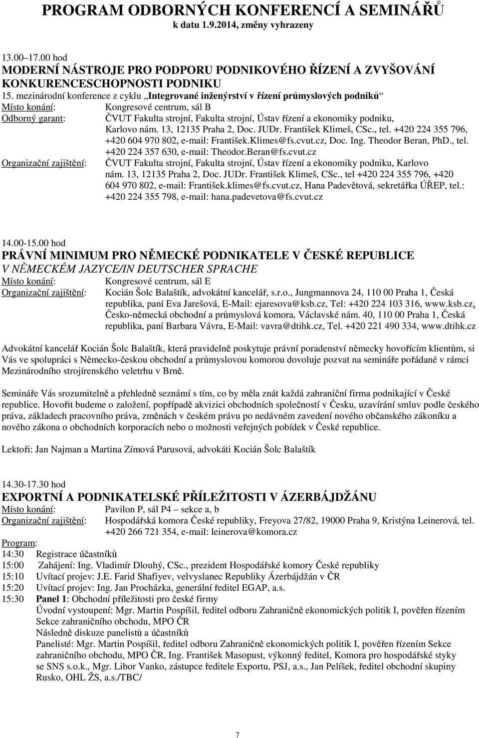 13, 12135 Praha 2, Doc. JUDr. František Klimeš, CSc., tel. +420 224 355 796, +420 604 970 802, e-mail: František.Klimes@fs.cvut.cz, Doc. Ing. Theodor Beran, PhD., tel. +420 224 357 630, e-mail: Theodor.