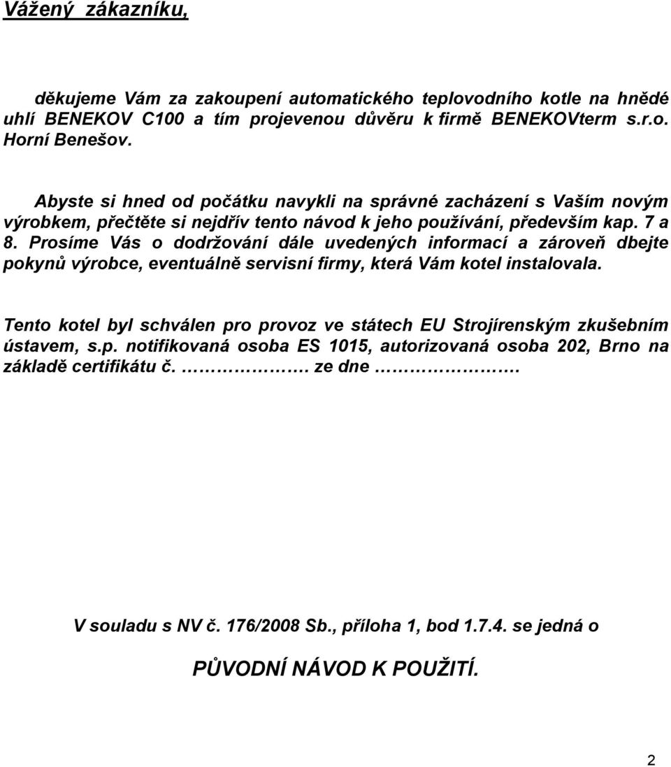 Prosíme Vás o dodržování dále uvedených informací a zároveň dbejte pokynů výrobce, eventuálně servisní firmy, která Vám kotel instalovala.