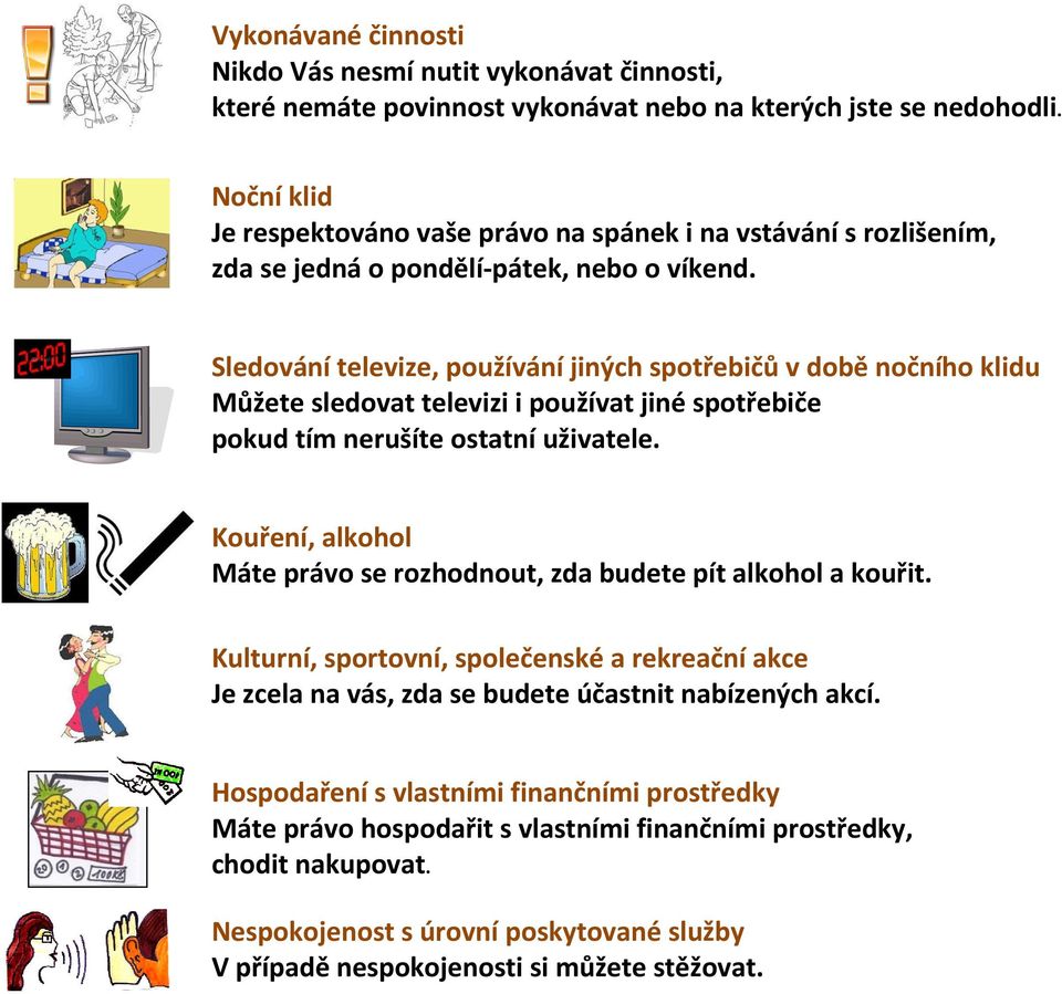 Sledování televize, používání jiných spotřebičů v době nočního klidu Můžete sledovat televizi i používat jiné spotřebiče pokud tím nerušíte ostatní uživatele.