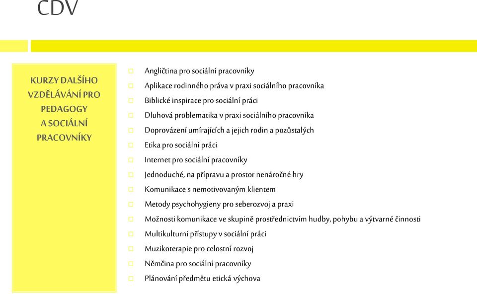 pracovníky Jednoduché, na přípravu a prostor nenáročné hry Komunikace s nemotivovaným klientem Metody psychohygieny pro seberozvoj a praxi Možnosti komunikace ve skupině
