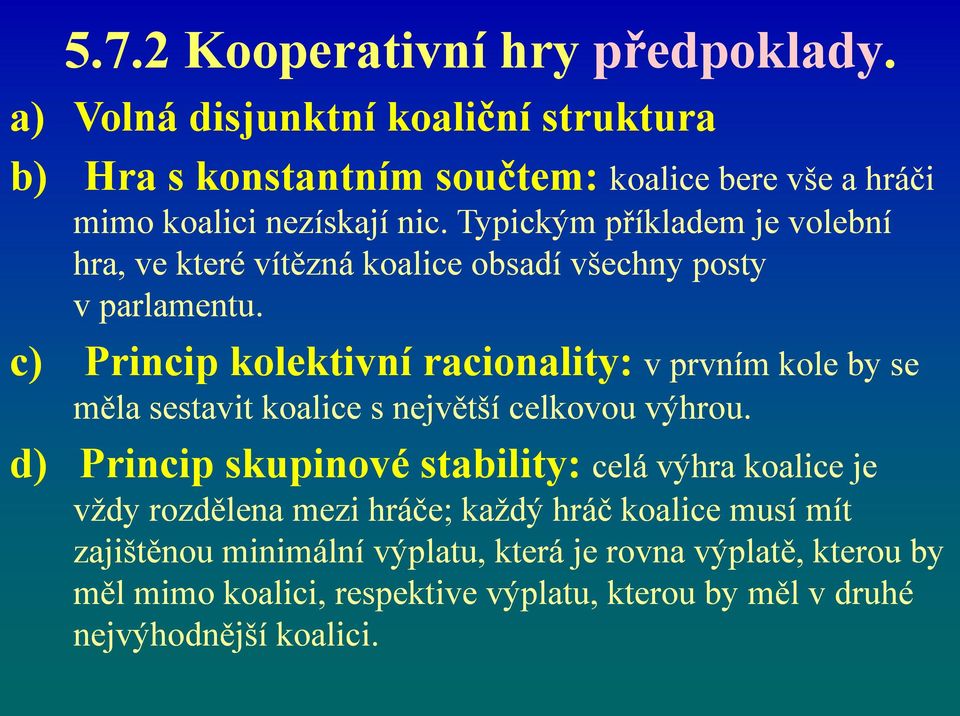 Typickým příkladem je volební hra, ve které vítězná koalice obsadí všechny posty v parlamentu.