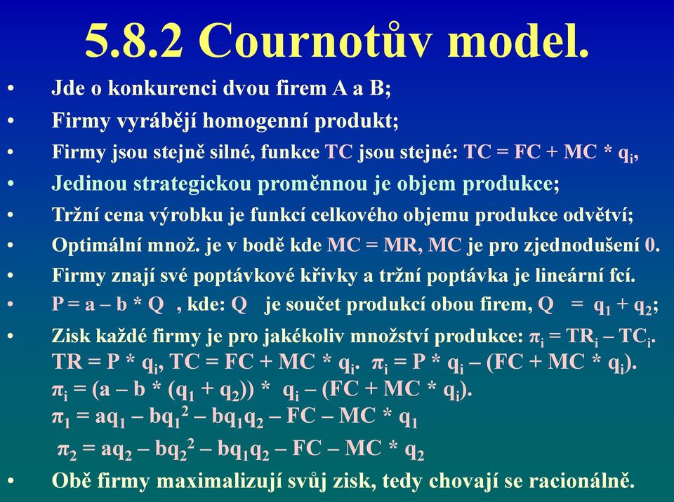 výrobku je funkcí celkového objemu produkce odvětví; Optimální množ. je v bodě kde MC = MR, MC je pro zjednodušení 0. Firmy znají své poptávkové křivky a tržní poptávka je lineární fcí.