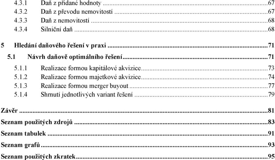 .. 73 5.1.2 Realizace formou majetkové akvizice... 74 5.1.3 Realizace formou merger buyout... 77 5.1.4 Shrnutí jednotlivých variant řešení.