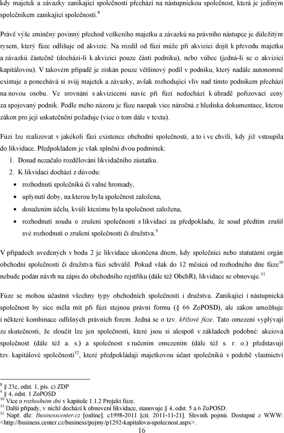 Na rozdíl od fúzí můţe při akvizici dojít k převodu majetku a závazků částečně (dochází-li k akvizici pouze části podniku), nebo vůbec (jedná-li se o akvizici kapitálovou).