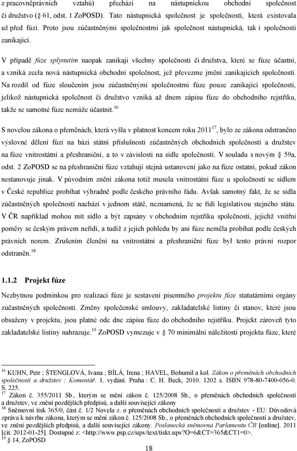 V případě fúze splynutím naopak zanikají všechny společnosti či druţstva, které se fúze účastní, a vzniká zcela nová nástupnická obchodní společnost, jeţ převezme jmění zanikajících společností.