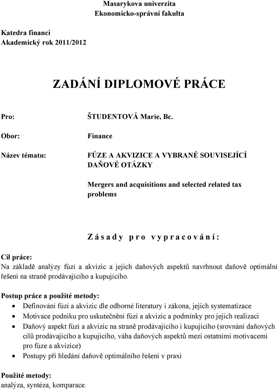 akvizic a jejich daňových aspektů navrhnout daňově optimální řešení na straně prodávajícího a kupujícího.