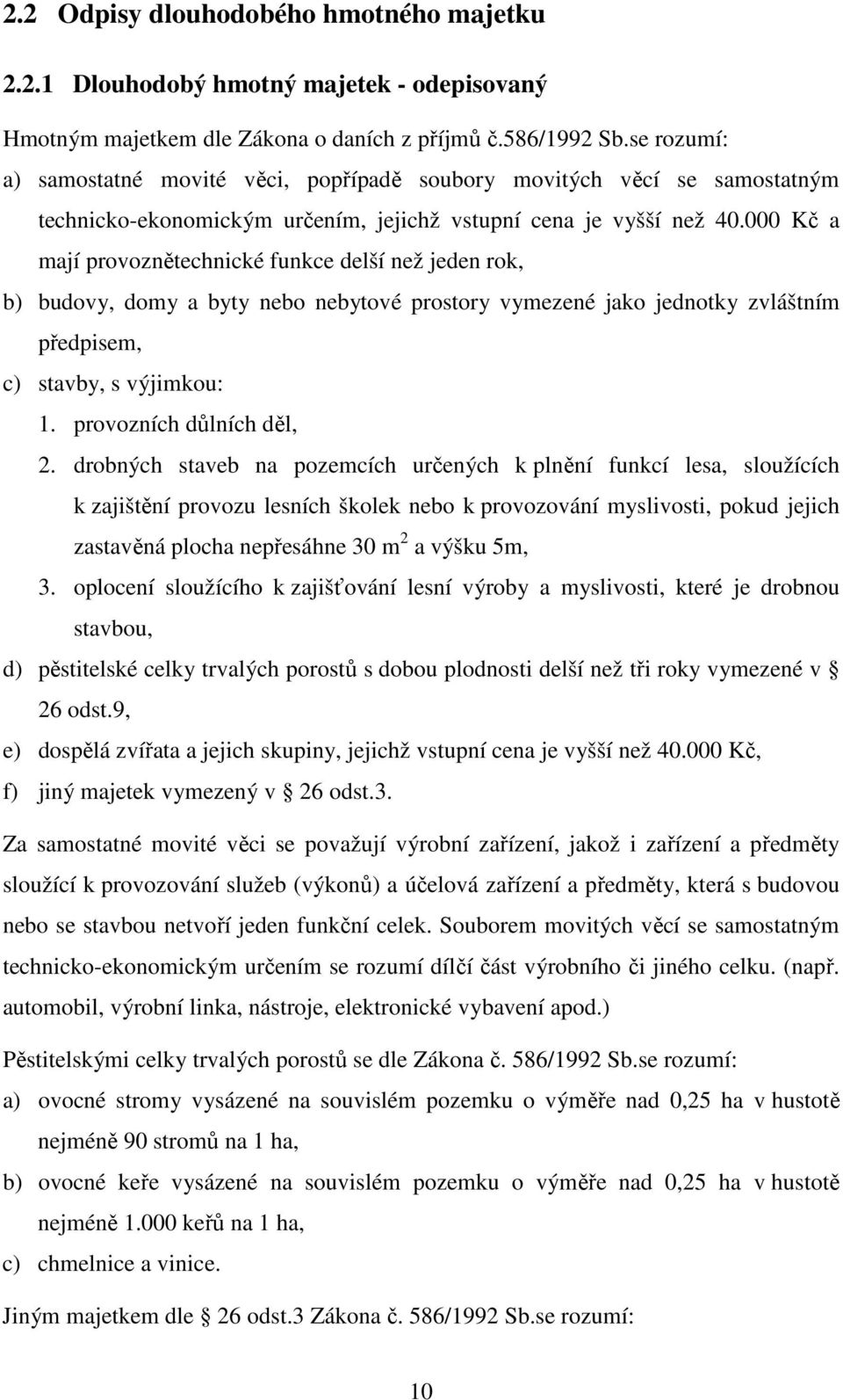 000 Kč a mají provoznětechnické funkce delší než jeden rok, b) budovy, domy a byty nebo nebytové prostory vymezené jako jednotky zvláštním předpisem, c) stavby, s výjimkou: 1.