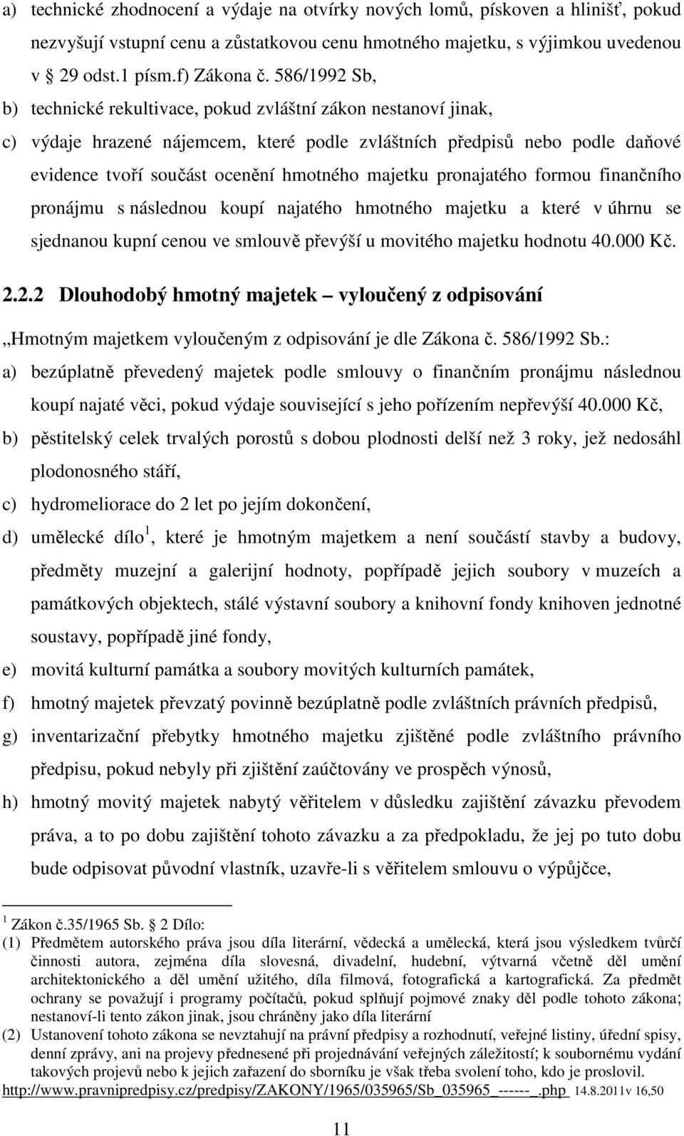 majetku pronajatého formou finančního pronájmu s následnou koupí najatého hmotného majetku a které v úhrnu se sjednanou kupní cenou ve smlouvě převýší u movitého majetku hodnotu 40.000 Kč. 2.
