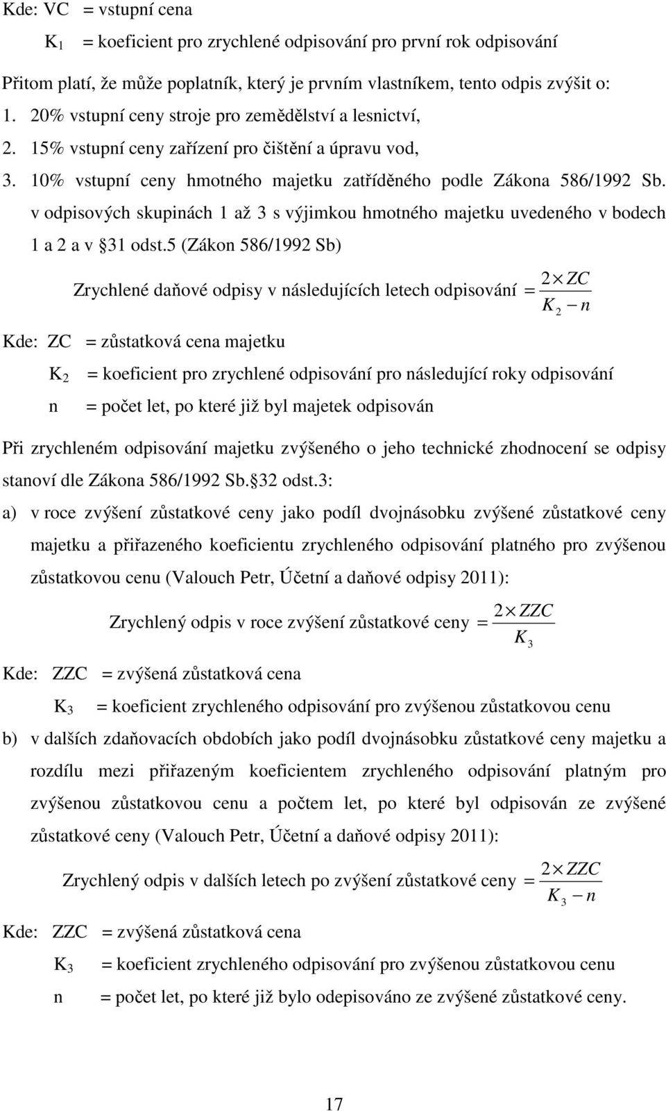 v odpisových skupinách 1 až 3 s výjimkou hmotného majetku uvedeného v bodech 1 a 2 a v 31 odst.