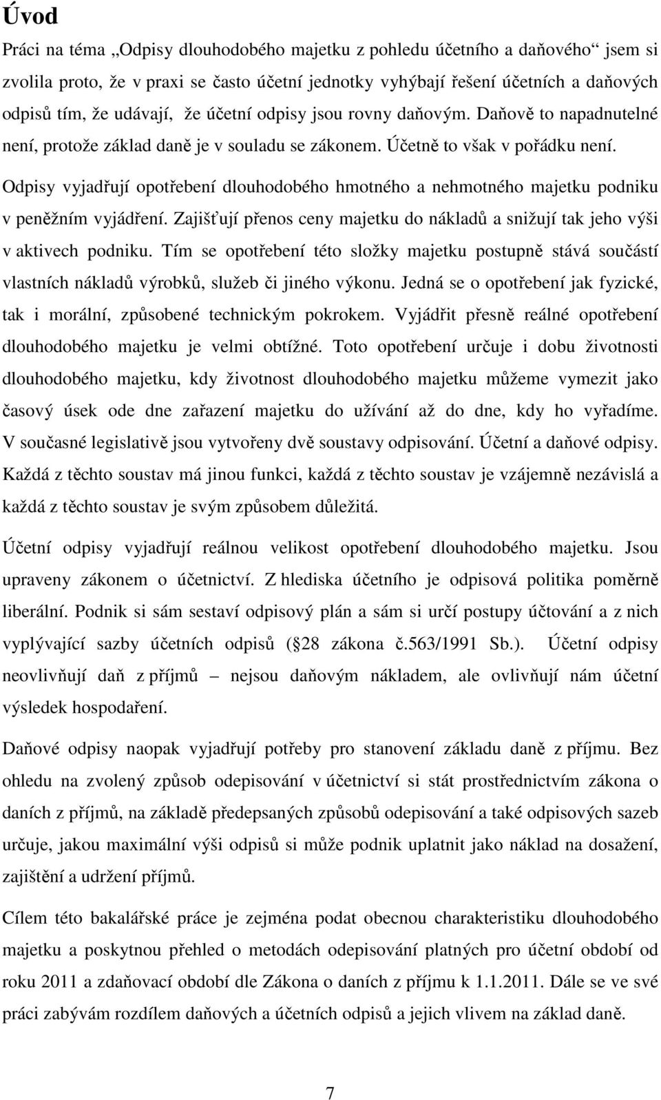 Odpisy vyjadřují opotřebení dlouhodobého hmotného a nehmotného majetku podniku v peněžním vyjádření. Zajišťují přenos ceny majetku do nákladů a snižují tak jeho výši v aktivech podniku.