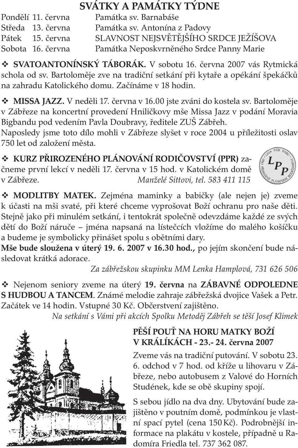 Bartoloměje zve na tradiční setkání při kytaře a opékání špekáčků na zahradu Katolického domu. Začínáme v 18 hodin. MISSA JAZZ. V neděli 17. června v 16.00 jste zváni do kostela sv.