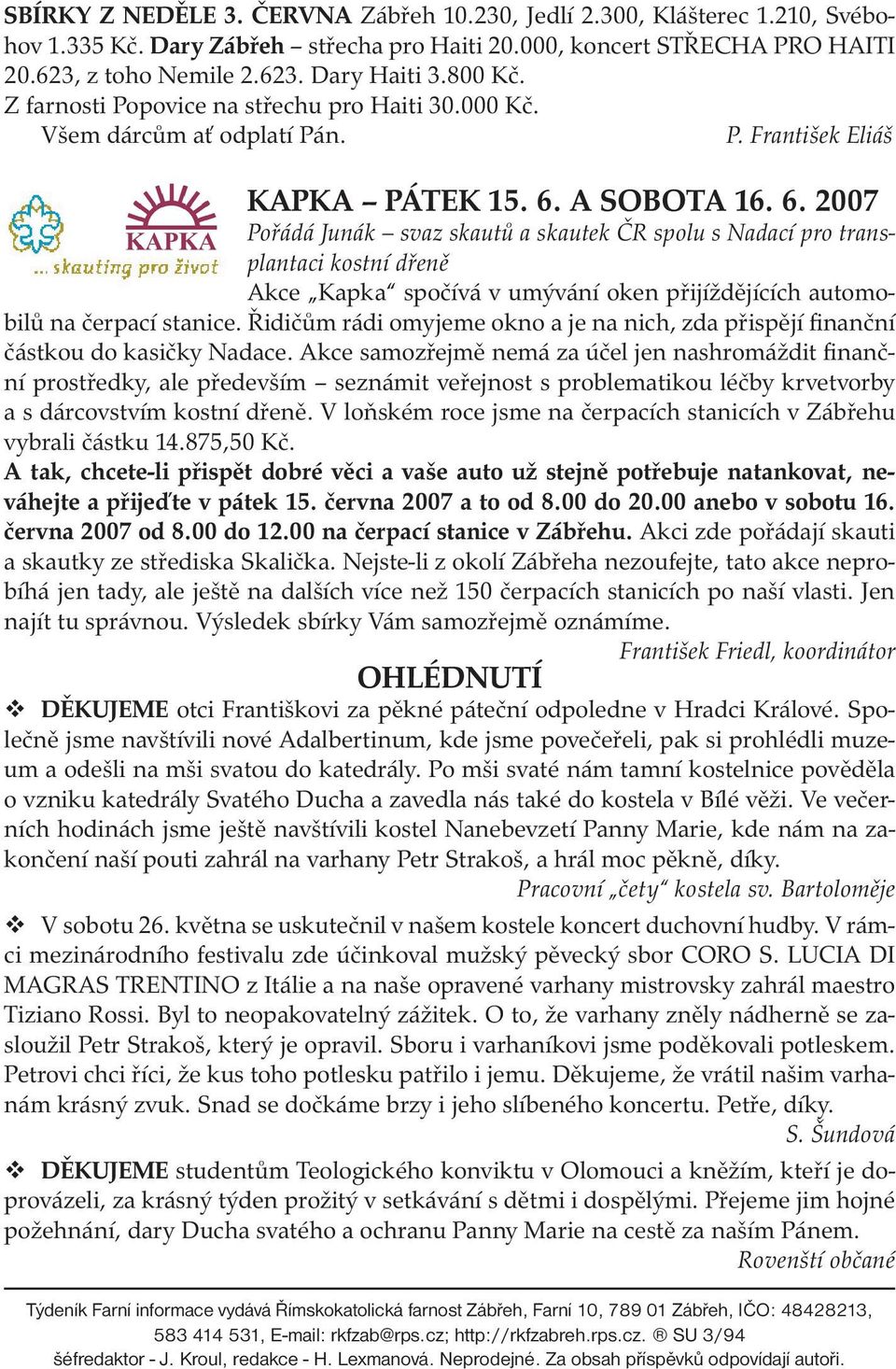 A SOBOTA 16. 6. 2007 Pořádá Junák svaz skautů a skautek ČR spolu s Nadací pro transplantaci kostní dřeně Akce Kapka spočívá v umývání oken přijíždějících automobilů na čerpací stanice.