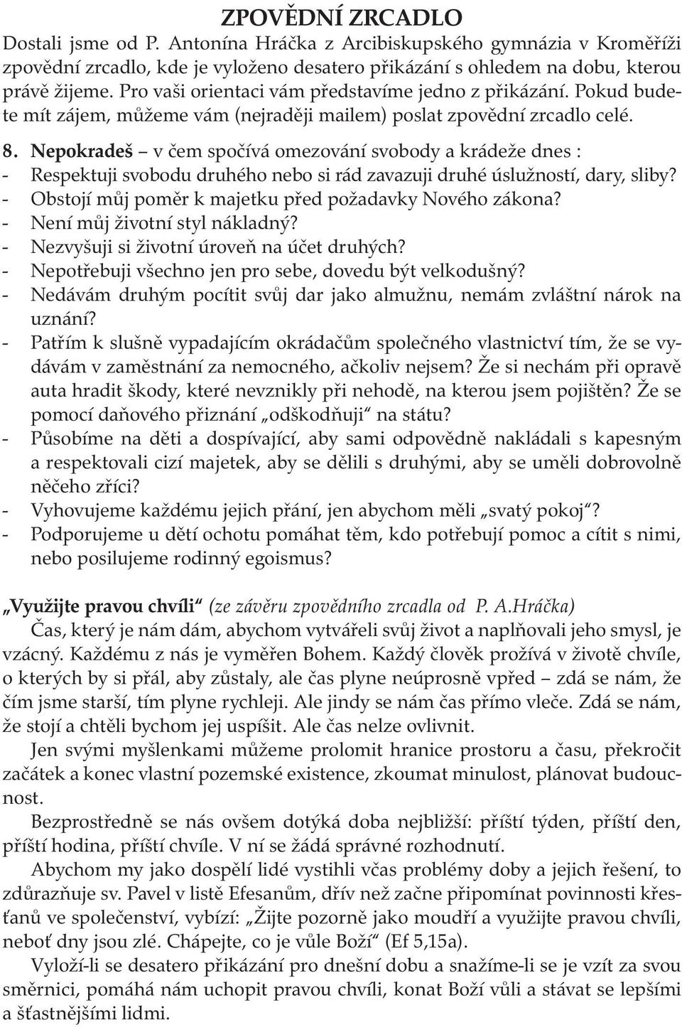 Nepokradeš v čem spočívá omezování svobody a krádeže dnes : - Respektuji svobodu druhého nebo si rád zavazuji druhé úslužností, dary, sliby? - Obstojí můj poměr k majetku před požadavky Nového zákona?