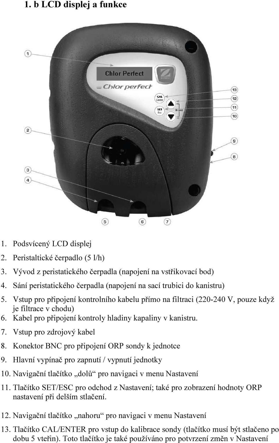 Kabel pro připojení kontroly hladiny kapaliny v kanistru. 7. Vstup pro zdrojový kabel 8. Konektor BNC pro připojení ORP sondy k jednotce 9. Hlavní vypínač pro zapnutí / vypnutí jednotky 10.