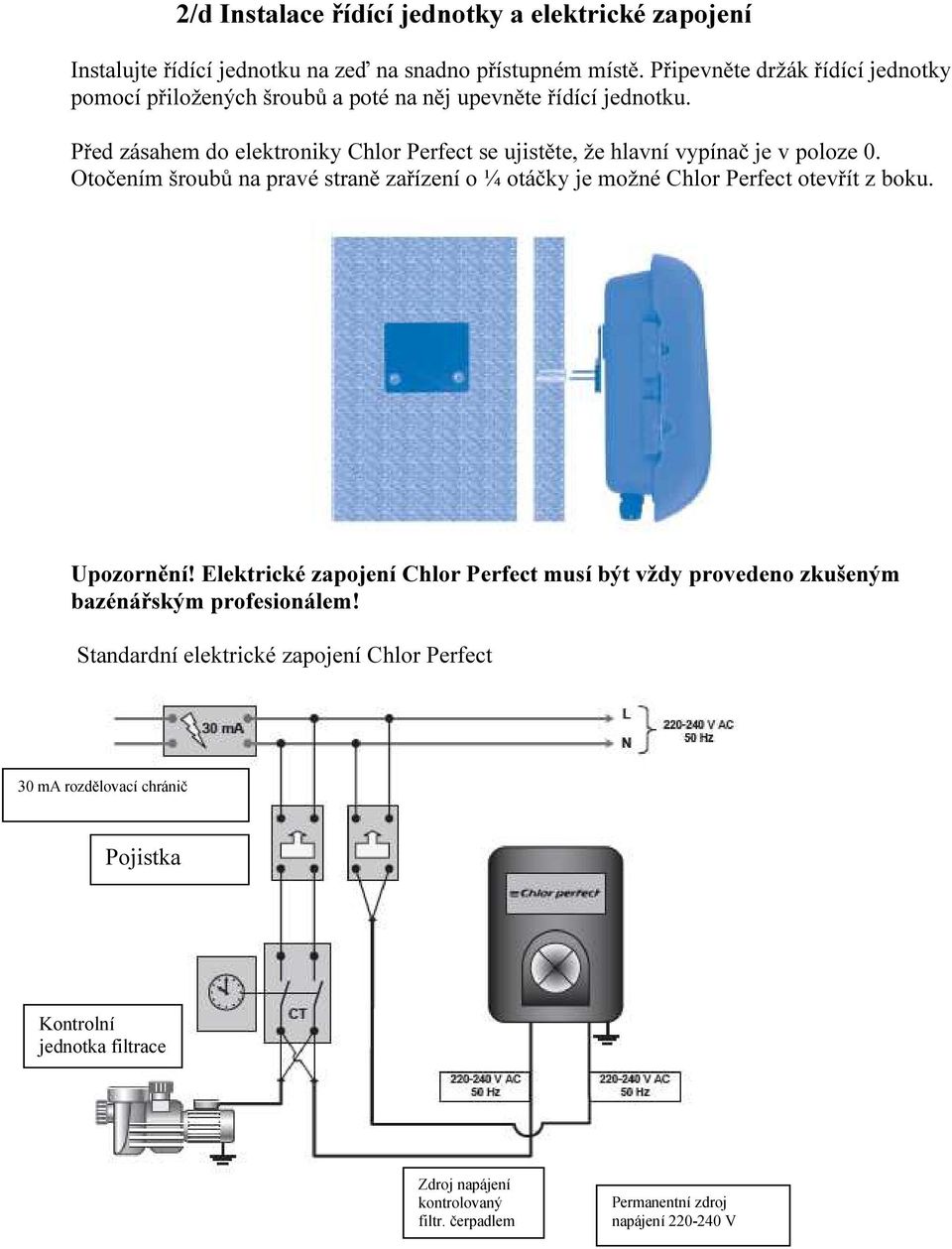 Před zásahem do elektroniky Chlor Perfect se ujistěte, že hlavní vypínač je v poloze 0.