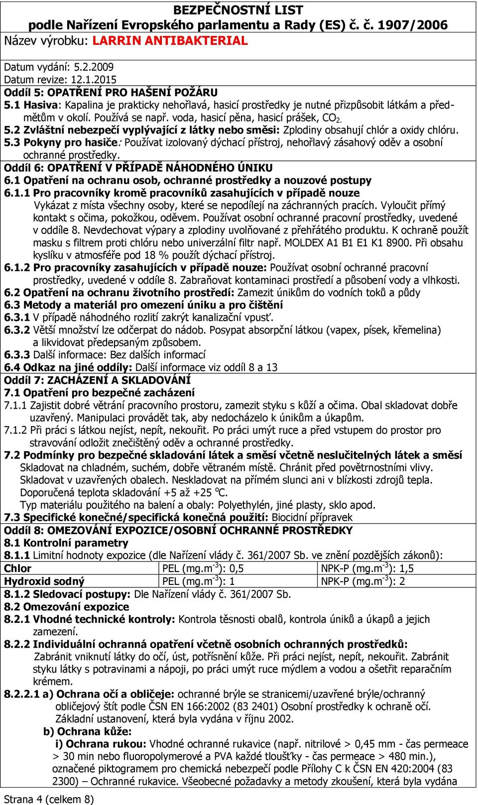 Oddíl 6: OPATŘENÍ V PŘÍPADĚ NÁHODNÉHO ÚNIKU 6.1 Opatření na ochranu osob, ochranné prostředky a nouzové postupy 6.1.1 Pro pracovníky kromě pracovníků zasahujících v případě nouze Vykázat z místa všechny osoby, které se nepodílejí na záchranných pracích.
