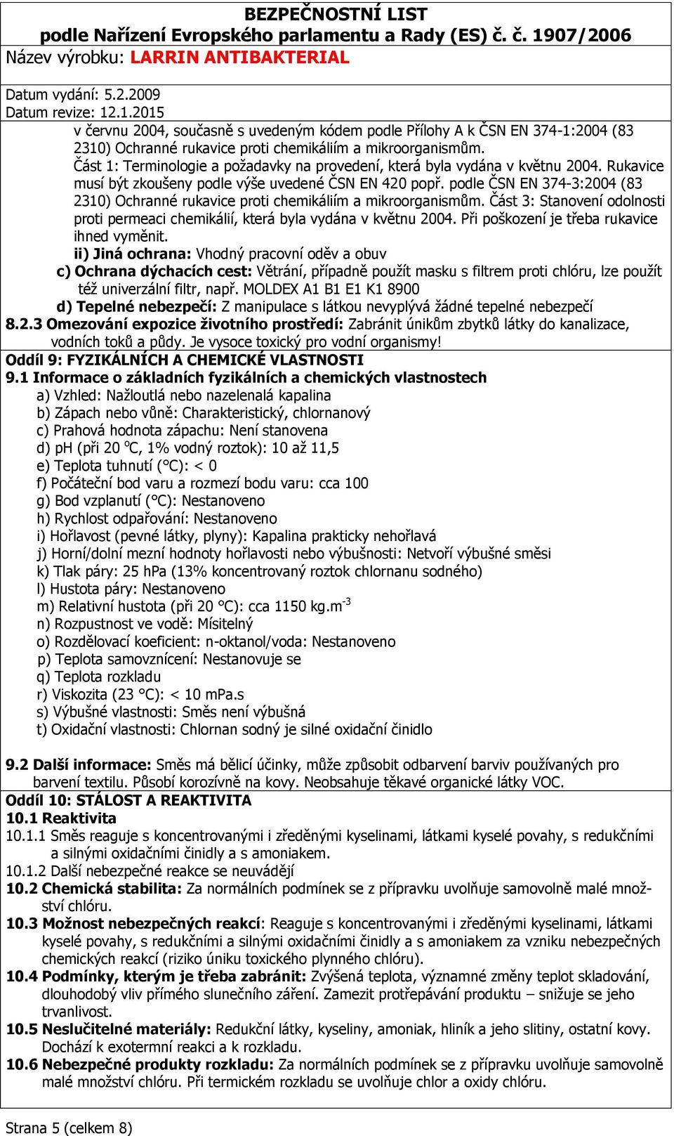 podle ČSN EN 374-3:2004 (83 2310) Ochranné rukavice proti chemikáliím a mikroorganismům. Část 3: Stanovení odolnosti proti permeaci chemikálií, která byla vydána v květnu 2004.