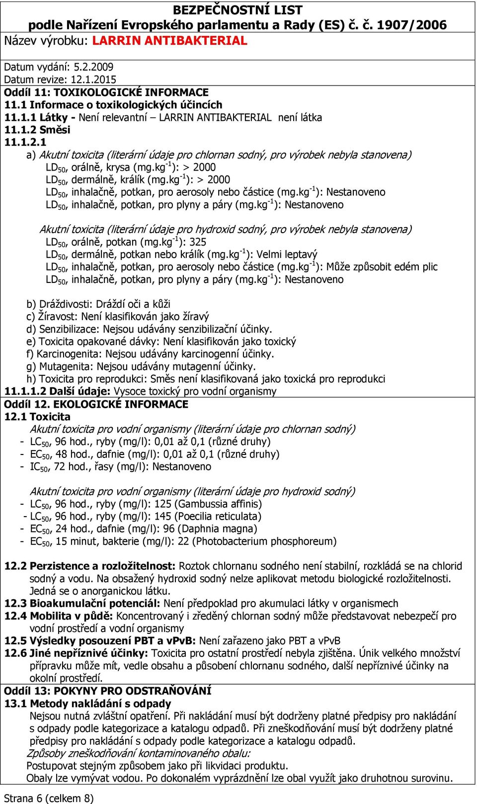 kg -1 ): > 2000 LD 50, inhalačně, potkan, pro aerosoly nebo částice (mg.kg -1 ): Nestanoveno LD 50, inhalačně, potkan, pro plyny a páry (mg.