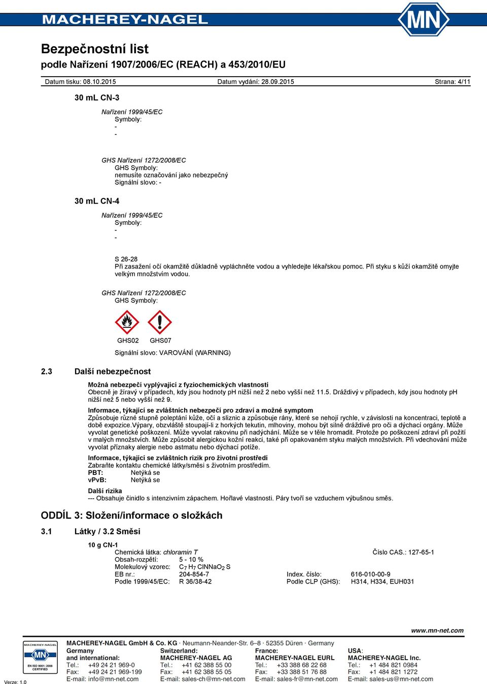 3 Další nebezpečnost GHS07 Signální slovo: VAROVÁNÍ (WARNING) Možná nebezpečí vyplývající z fyziochemických vlastností Obecně je žíravý v případech, kdy jsou hodnoty ph nižší než 2 nebo vyšší než 11.