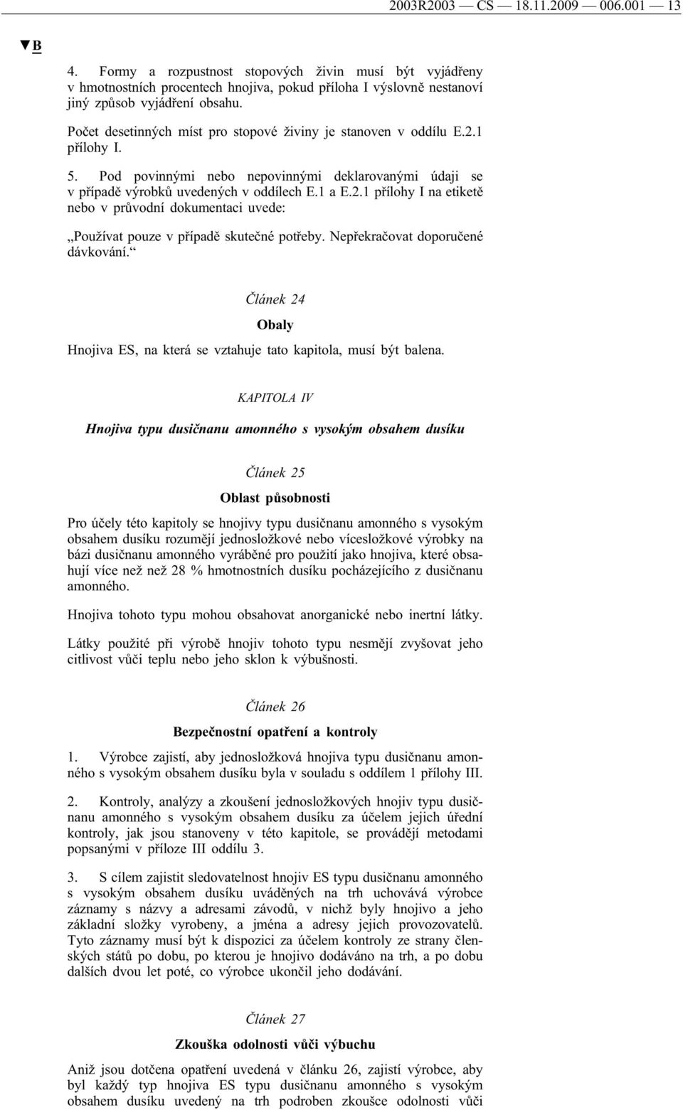 Nepřekračovat doporučené dávkování. Článek 24 Obaly Hnojiva ES, na která se vztahuje tato kapitola, musí být balena.