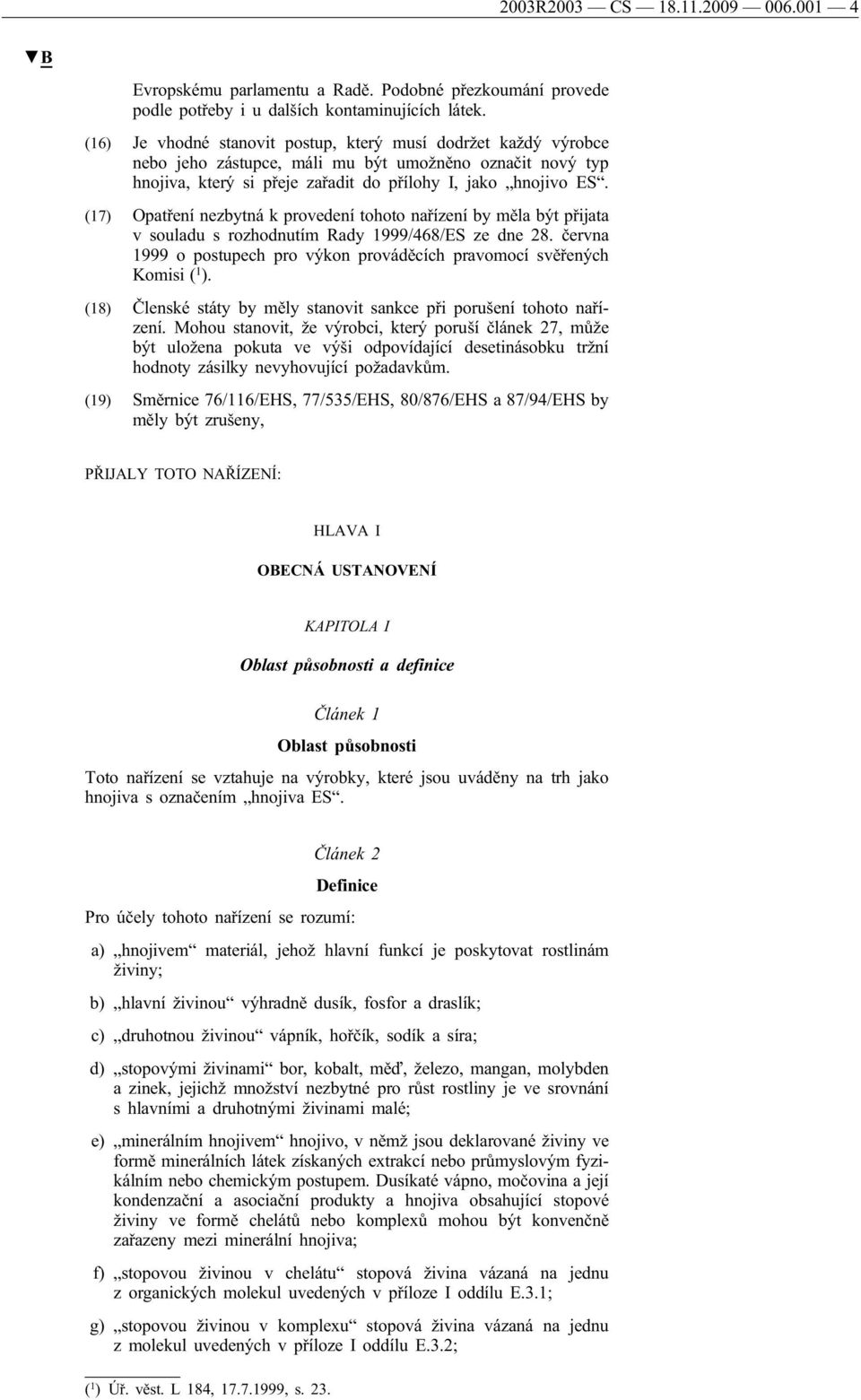 (17) Opatření nezbytná k provedení tohoto nařízení by měla být přijata v souladu s rozhodnutím Rady 1999/468/ES ze dne 28.