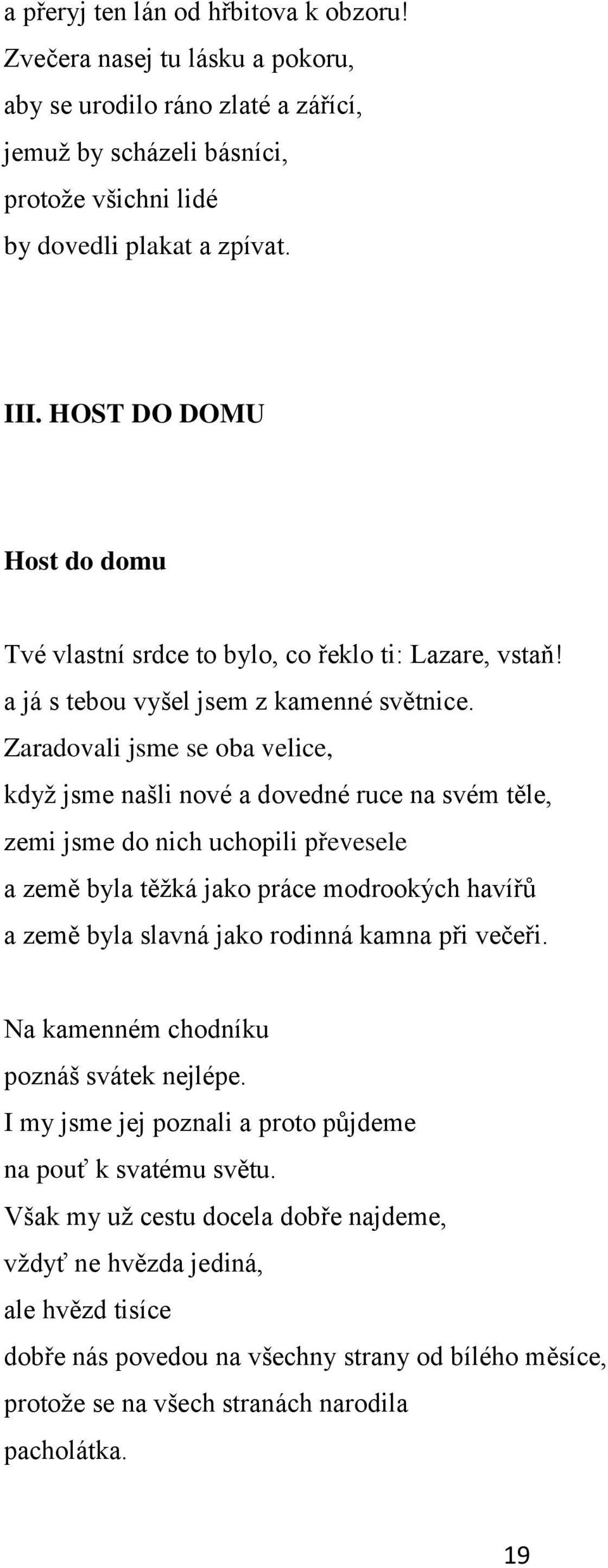 Zaradovali jsme se oba velice, kdyţ jsme našli nové a dovedné ruce na svém těle, zemi jsme do nich uchopili převesele a země byla těţká jako práce modrookých havířů a země byla slavná jako rodinná