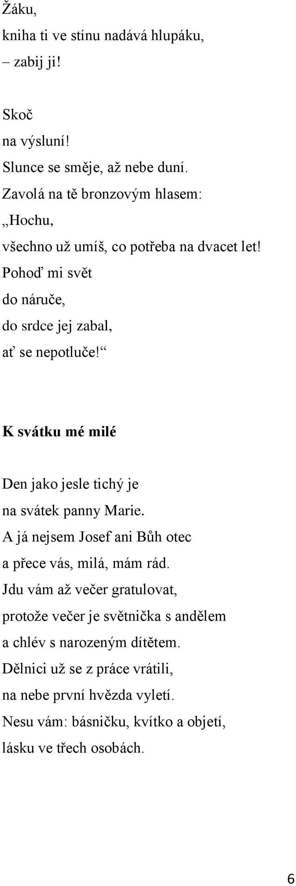 K svátku mé milé Den jako jesle tichý je na svátek panny Marie. A já nejsem Josef ani Bůh otec a přece vás, milá, mám rád.