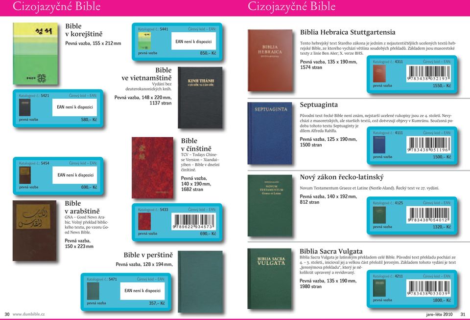 soudobých překladů. Základem jsou masoretské texty z linie Ben Ašer; X. verze BHS. Katalogové č.: 5421 EAN není k dispozici Bible ve vietnamštině Vydání bez deuterokanonických knih.