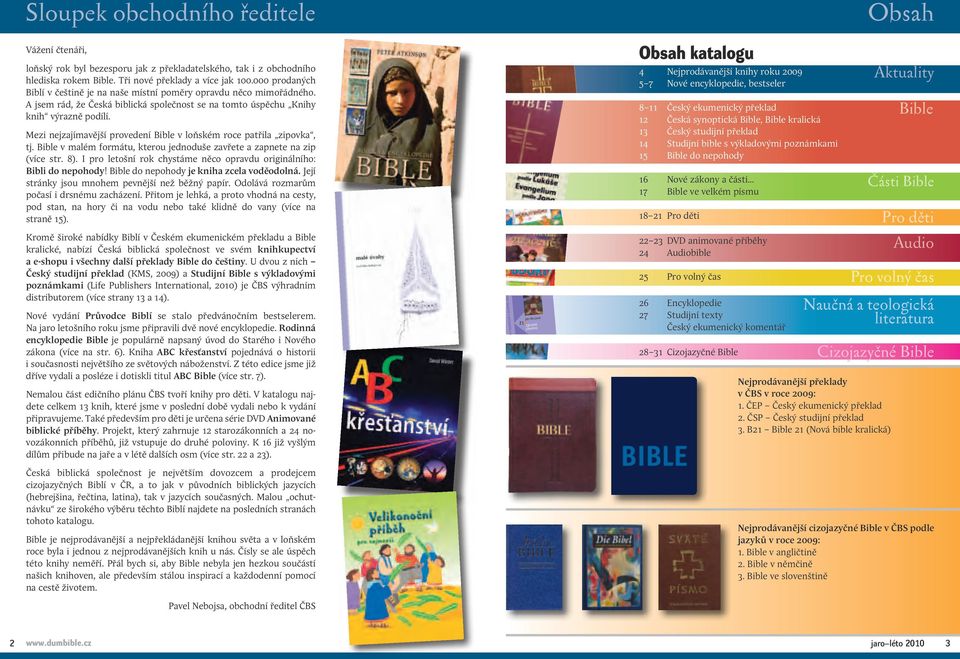 Mezi nejzajímavější provedení Bible v loňském roce patřila zipovka, tj. Bible v malém formátu, kterou jednoduše zavřete a zapnete na zip (více str. 8).